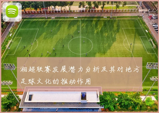 湘超联赛发展潜力分析及其对地方足球文化的推动作用